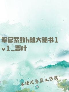军官紧致h粗大秘书1v1