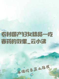 农村国产妇女精品一吃春药的效果