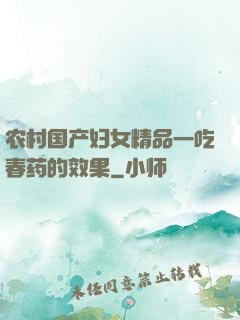 农村国产妇女精品一吃春药的效果