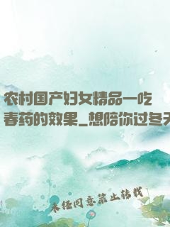 农村国产妇女精品一吃春药的效果