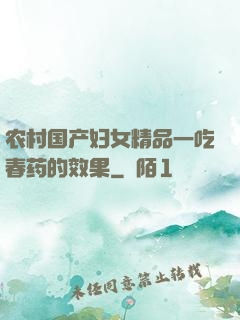农村国产妇女精品一吃春药的效果