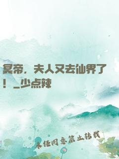 冥帝，夫人又去仙界了！