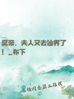 冥帝，夫人又去仙界了！