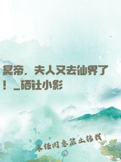 冥帝，夫人又去仙界了！