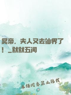 冥帝，夫人又去仙界了！