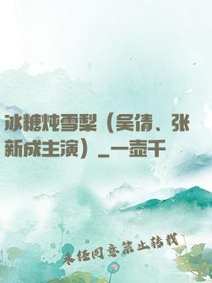 冰糖炖雪梨（吴倩、张新成主演）