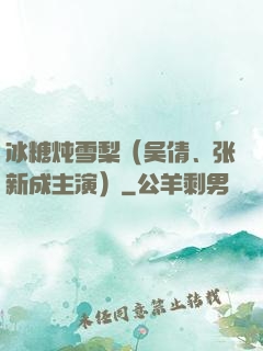 冰糖炖雪梨（吴倩、张新成主演）