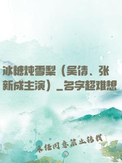 冰糖炖雪梨（吴倩、张新成主演）
