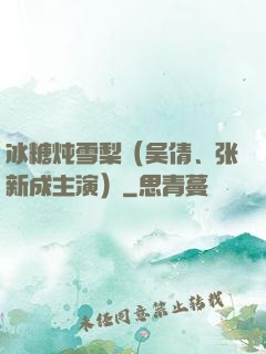 冰糖炖雪梨（吴倩、张新成主演）