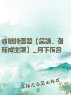 冰糖炖雪梨（吴倩、张新成主演）