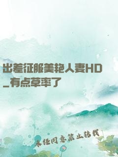 出差征服美艳人妻HD