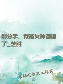刚分手，我被女神倒追了