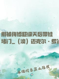 刚被悔婚超级天后带娃堵门