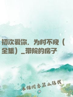 初次爱你，为时不晚（全集）
