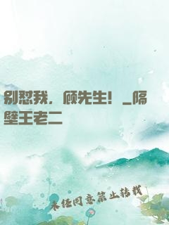 别怼我，顾先生！
