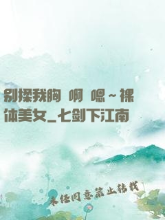 别揉我胸⋯啊⋯嗯～裸体美女