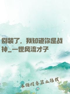 别装了，我知道你是战神