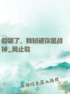 别装了，我知道你是战神