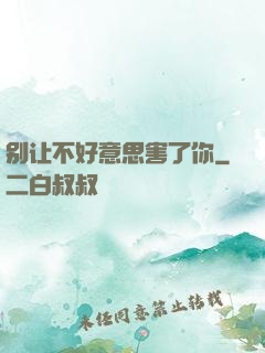 别让不好意思害了你