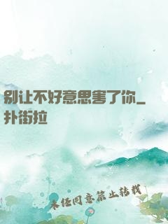 别让不好意思害了你