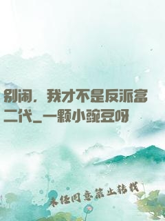 别闹，我才不是反派富二代
