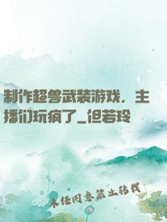 制作超兽武装游戏，主播们玩疯了