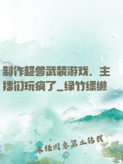 制作超兽武装游戏，主播们玩疯了