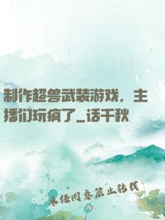 制作超兽武装游戏，主播们玩疯了