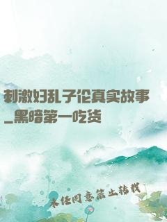刺激妇乱子伦真实故事