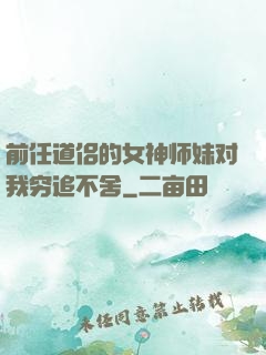 前任道侣的女神师妹对我穷追不舍