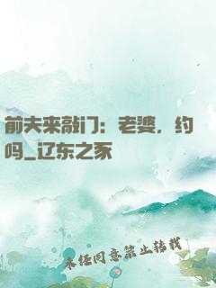 前夫来敲门：老婆，约吗
