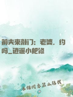 前夫来敲门：老婆，约吗