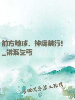 前方地球，神魔禁行！