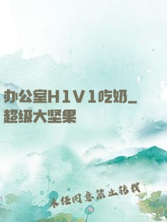 办公室H1V1吃奶