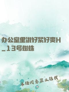办公室里做好紧好爽H