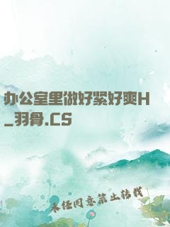 办公室里做好紧好爽H
