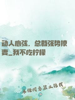动人心弦，总裁强势撩妻