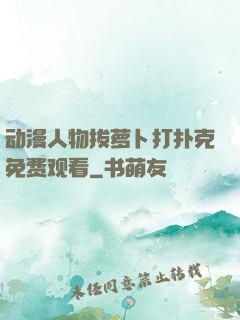 动漫人物拔萝卜打扑克免费观看