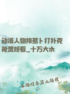 动漫人物拔萝卜打扑克免费观看