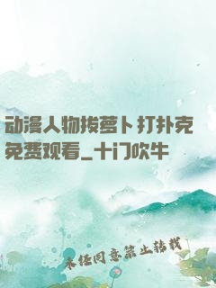 动漫人物拔萝卜打扑克免费观看