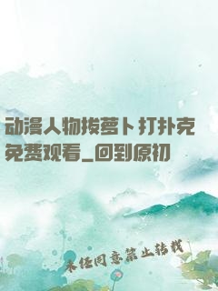 动漫人物拔萝卜打扑克免费观看