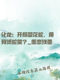 化龙：开局菜花蛇，用我煲蛇羹？