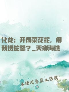 化龙：开局菜花蛇，用我煲蛇羹？