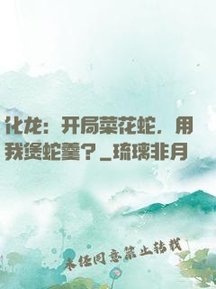 化龙：开局菜花蛇，用我煲蛇羹？