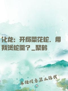 化龙：开局菜花蛇，用我煲蛇羹？