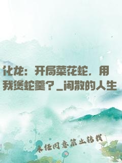 化龙：开局菜花蛇，用我煲蛇羹？