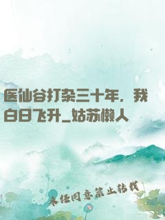 医仙谷打杂三十年，我白日飞升