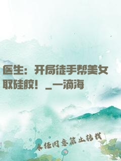 医生：开局徒手帮美女取硅胶！