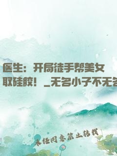 医生：开局徒手帮美女取硅胶！