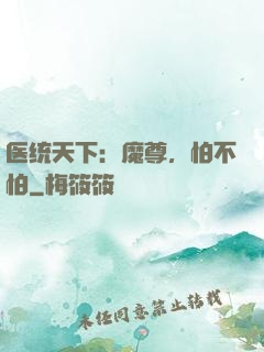 医统天下：魔尊，怕不怕